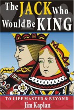 The Jack Who Would Be King: To Life Master and Beyond - Jim Kaplan