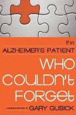 The Alzheimer's Patient Who Couldn't Forget - Gary Gusick