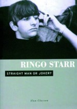 Ringo Starr: Straight Man or Joker - Alan Clayson