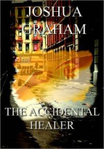 The Accidental Healer - Joshua Graham