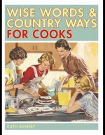 Wise Words and Country Ways for Cooks - Ruth Binney