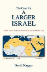 The Case for a Larger Israel - David Naggar