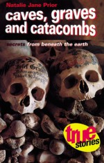 Caves, Graves, and Catacombs: Secrets from Beneath the Earth - Natalie Jane Prior