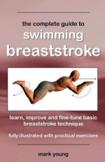 The Complete Guide to Swimming Breaststroke - Mark Young