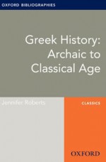 Greek History: Archaic to Classical Age: Oxford Bibliographies Online Research Guide (Oxford Bibliographies Online Research Guides) - Jennifer Roberts