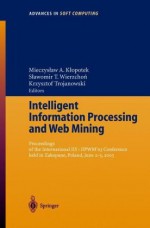 Intelligent Information Processing And Web Mining: Proceedings Of The International Iis: Iipwm'03 Conference Held In Zakopane, Poland, June 2 5, 2003 (Advances In Soft Computing) - Mieczyslaw A. Klopotek, Krzysztof Trojanowski, Slawomir T. Wierzchon