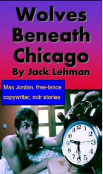 Wolves Beneath Chicago (Max Jordan, Free-Lance Copywriter) - Jack Lehman