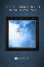 Trustful Surrender to Divine Providence - Father Jean Baptiste Saint-Jure, Saint Claude La Colombière, Catholic Way Publishing, Paul Garvin