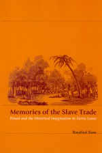 Memories of the Slave Trade: Ritual and the Historical Imagination in Sierra Leone - Rosalind Shaw