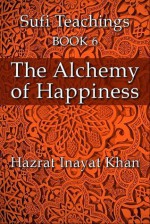 The Alchemy of Happiness (The Sufi Teachings of Hazrat Inayat Khan) - Hazrat Inayat Khan, John Fabian