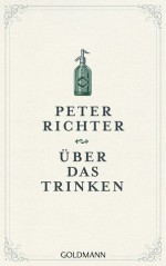 Über Das Trinken - Peter Richter