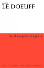 The Philosophical Imaginary - Michele Le Doeuff, Colin Gordon