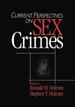 Current Perspectives on Sex Crimes - Ronald M. Holmes, Stephen T. Holmes