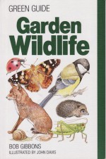 Garden Wildlife (Michelin Green Guides) - Bob Gibbons, Helen Senior, Denis Ovenden, Melanie Perkins