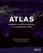 Atlas: Geography, Architecture and Change in an Interdependent World - Renata Tyszczuk, Joe Smith, Melissa Butcher, Nigel Clark