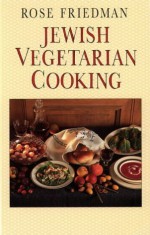 Jewish Vegetarian Cooking: An Irresistible Choice for Those Who Love Good Food - Rose D. Friedman