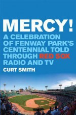 Mercy!: A Celebration of Fenway Park's Centennial Told Through Red Sox Radio and TV - Curt Smith