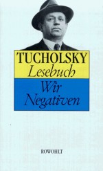 Lesebuch: Wir Negativen - Kurt Tucholsky, Ignaz Wrobel