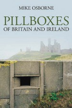 Pillboxes Of Britain And Ireland - Mike Osborne