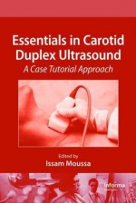 Essentials in Carotid Duplex Ultrasound: A Case Tutorial Approach - Issam D. Moussa