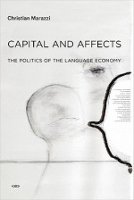 Capital and Affects: The Politics of the Language Economy (Semiotext(e) / Foreign Agents) - Christian Marazzi, Giuseppina Mecchia