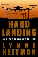 Hard Landing: An Alex Shanahan Thriller - Lynne Heitman