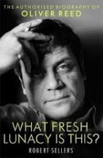 What Fresh Lunacy is This?: The Authorized Biography of Oliver Reed - Robert Sellers