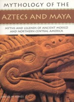 The Aztecs and Maya: Mythology of Series - David M. Jones