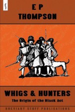 Whigs and Hunters - E.P. Thompson