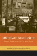 Immediate Struggles: People, Power, and Place in Rural Spain - Susana Narotzky, Gavin Smith