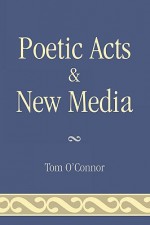 Poetic Acts & New Media - Tom O'Connor