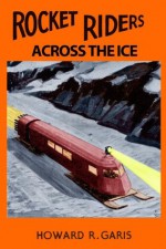 Rocket Riders Across the Ice (Annotated) - Howard Garis, Ron Miller