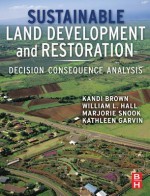 Sustainable Land Development and Restoration: Decision Consequence Analysis - Kandi Brown, William Hall, Marjorie Hall Snook, Kathleen Garvin