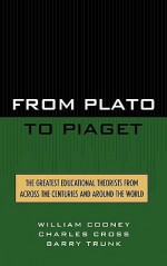 From Plato to Piaget: The Greatest Educational Theorists from Across the Centuries and Around the World - Cooney, Charles Cross, Barry Trunk