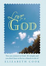 Love, God: Real Experiences with God, Jesus, the Virgin Mary and the Holy Spirit - Elizabeth Cook