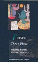 Frisch: Three Plays - Max Frisch, Geoffrey Skelton, Michael Bullock, Peter Loeffler