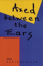 Axed Between the Ears: A Poetry Anthology - David Kitchen