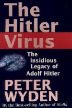 The Hitler Virus: The Insidious Legacy of Adolf Hitler - Peter Wyden