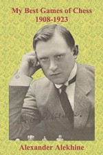 My Best Games of Chess 1908-1923 - Alexander Alekhine, Sam Sloan