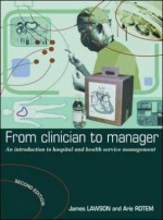 From Clinician to Manager: An Introduction to Hospital and Health Service Management - James Lawson, Arie Rotem