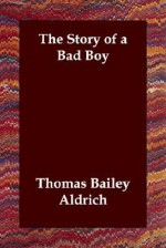 The Story of a Bad Boy - Thomas Bailey Aldrich