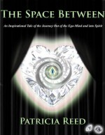 The Space Between - An Inspirational Tale of the Journey out of the Ego-Mind and into Spirit - Patricia Reed