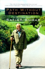 Path Without Destination: The Long Walk of a Gentle Hero - Satish Kumar