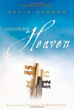 Unlocking Heaven: Keys to Living Naturally Supernatural - Kevin Dedmon