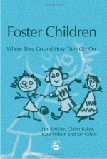 Foster Children: Where They Go and How They Get on - Ian Sinclair, Kate Wilson