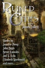 Ruined Cities - Jennifer Povey, John Biggs, Steve Rodgers, Jay Litwicki, Tom Howard, Simon Kewin, Dale Carothers, D.L. Young, Daniel Kason, James Tallett, George S. Walker