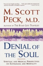 Denial of the Soul: Spiritual and Medical Perspectives on Euthanasia and Mortality - M. Scott Peck