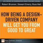 How Being a Design-Driven Company Will Get You from Good to Great - Robert Brunner, Stewart Emery, Russ Hall