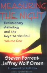 Measuring the Night: Evolutionary Astrology and the Keys to the Soul, Volume One - Steven Forrest, Jeff Green