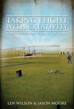 Taking Flight with Creativity: Worship Design Teams That Work - Len Wilson, Jason Moore